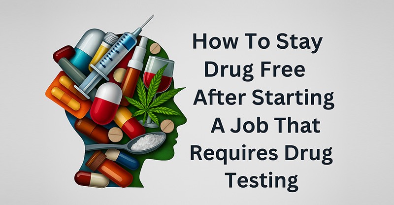 How-To-Stay-Drug-Free-After-Starting-A-Job-That-Requires-Drug-Testing